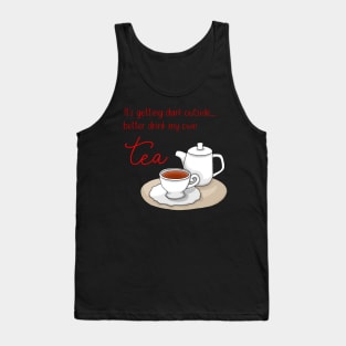 It's getting dark outside - better drink my own tea Tank Top